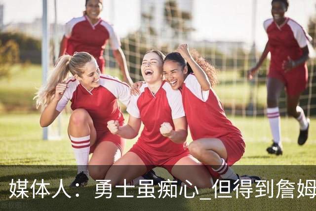 媒体人：勇士虽痴心 但得到詹姆斯的概率不及骑士 热火甚至是快船
