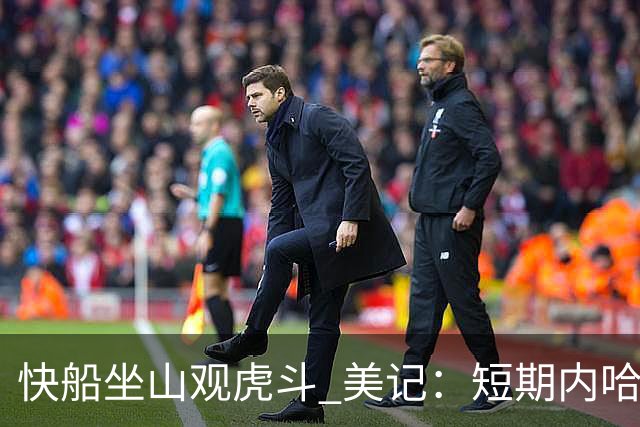 快船坐山观虎斗 美记：短期内哈登很难被交易