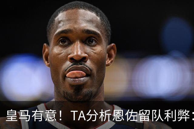 皇马有意！TA分析恩佐留队利弊：位置难被替代、但未能以身作则