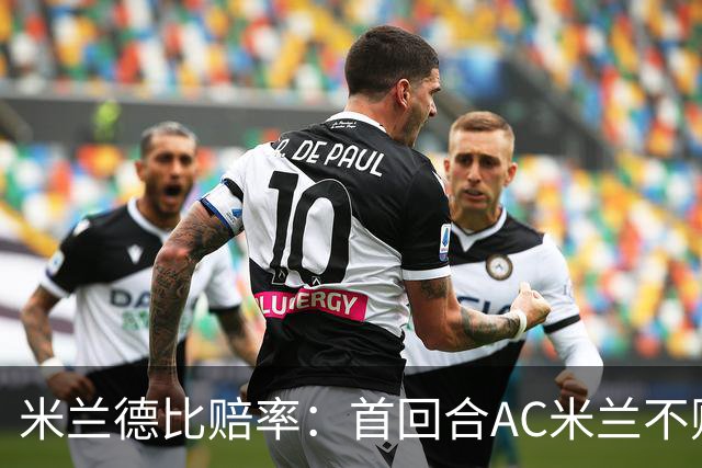 米兰德比赔率：首回合AC米兰不败 国米强弩之末